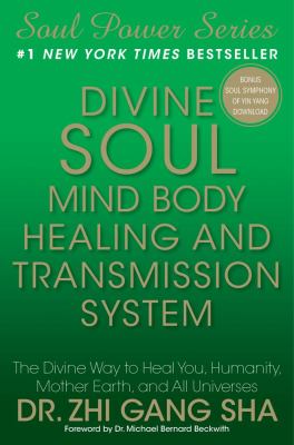 Divine soul mind body, healing, and transmission system : the divine way to heal you, humanity, mother earth, and all universes /