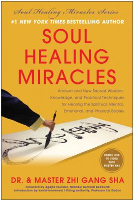 Soul healing miracles : ancient and new sacred wisdom, knowledge, and practical techniques for healing the spiritual, mental, emotional, and physical bodies /