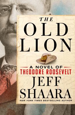 The old lion : a novel of Theodore Roosevelt /