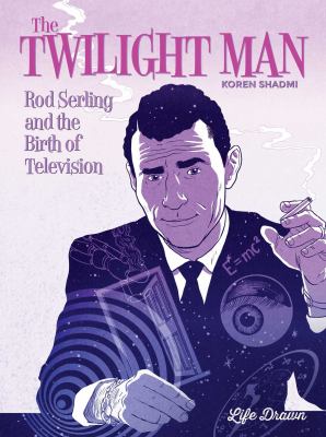 The twilight man : Rod Serling and the birth of television /