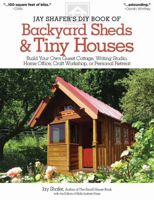 Jay Shafer's DIY book of backyard sheds & tiny houses : build your own guest cottage, writing studio, home office, craft workshop, or personal retreat /