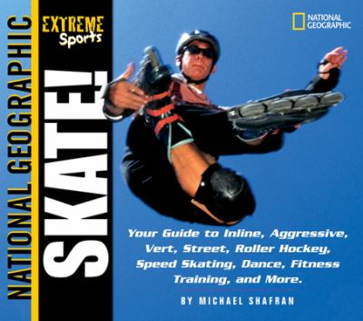 Skate! : your guide to inline, aggressive, vert, street, roller hockey, speed skating, dance, fitness training, and more /
