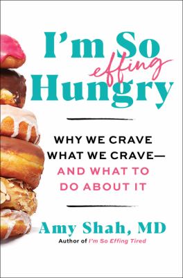 I'm so effing hungry : why we crave what we crave--and what to do about it /