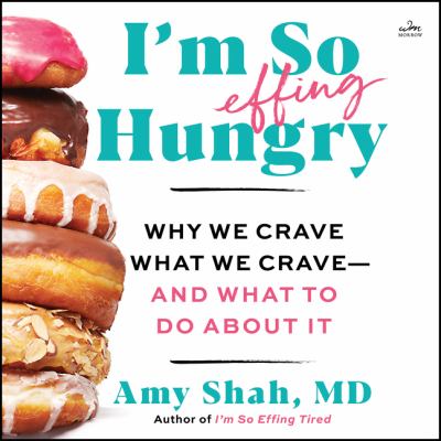 I'm so effing hungry [eaudiobook] : Why we crave what we crave - and what to do about it.
