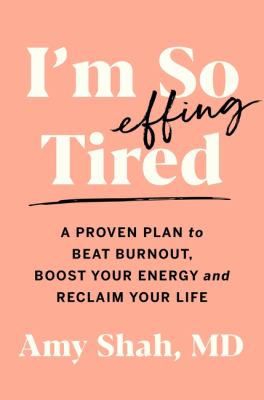I'm so effing tired : a proven plan to beat burnout, boost your energy, and reclaim your life /