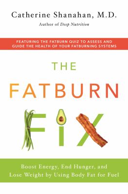 The fatburn fix : boost energy, end hunger, and lose weight by using body fat for fuel /