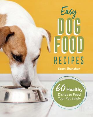 Easy dog food recipes : 60 healthy dishes to feed your pet safely /