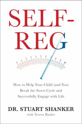 Self-reg : how to help your child (and you) break the stress cycle and successfully engage with life /