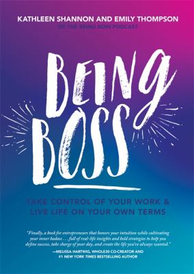 Being boss : take control of your work & live life on your own terms /