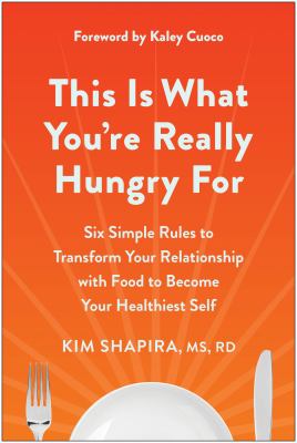 This is what you're really hungry for : six simple rules to transform your relationship with food to become your healthiest self /
