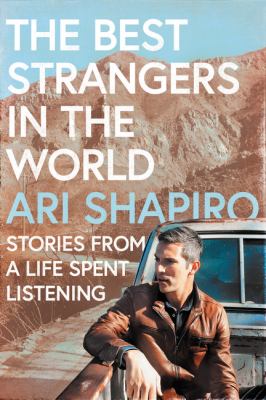 The best strangers in the world : stories from a life spent listening /