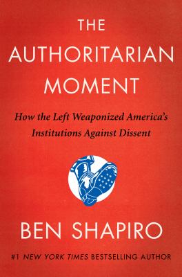 The authoritarian moment : how the left weaponized America's institutions against dissent /