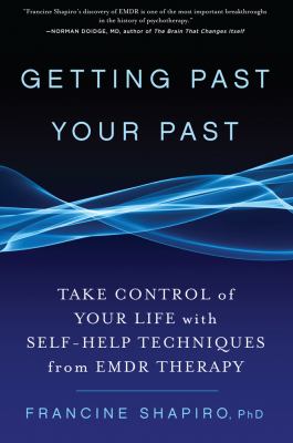 Getting past your past : take control of your life with self-help techniques from EMDR therapy /