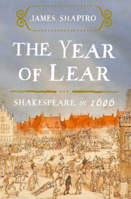 The year of Lear : Shakespeare in 1606 /
