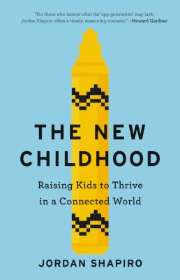 The new childhood : raising kids to thrive in a connected world /