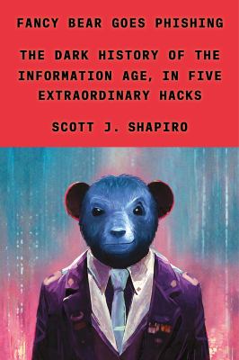 Fancy Bear goes phishing : the dark history of the information age, in five extraordinary hacks /