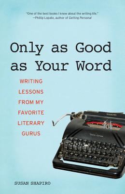 Only as good as your word : writing lessons from my favorite literary gurus /