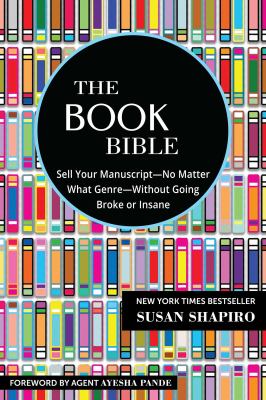 The book bible : how to sell your manuscript - no matter what genre - without going broke or insane /