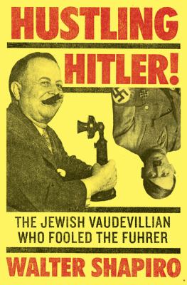 Hustling Hitler : the Jewish vaudevillian who fooled the Führer /