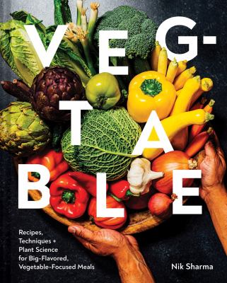 Veg-table : recipes, techniques + plant science for big-flavored, vegetable-focused meals /