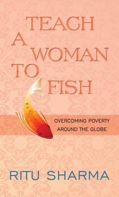 Teach a woman to fish [large type] : overcoming poverty around the globe /