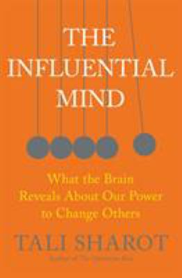 The influential mind : what the brain reveals about our power to change others /