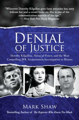 Denial of justice : Dorothy Kilgallen, abuse of power, and the most compelling JFK assassination investigation in history /