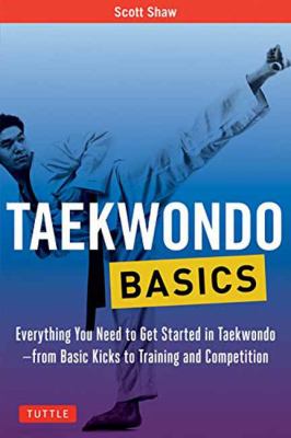 Taekwondo basics : everything you need to get started in taekwondo - from basic kicks to training and competition /
