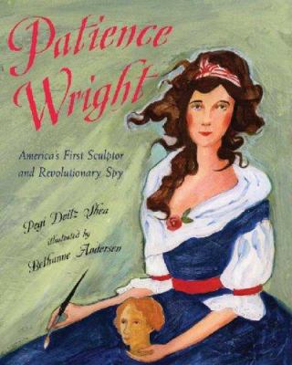 Patience Wright : America's first sculptor, and revolutionary spy /