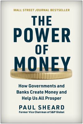 The power of money : how governments and banks create money and help us all prosper /