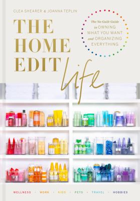 The Home edit life : the no-guilt guide to owning what you want and organizing everything /