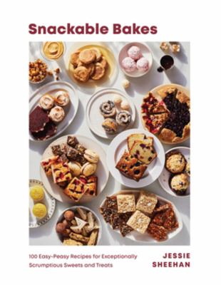 Snackable bakes : 100 easy-peasy recipes for exceptionally scrumptious sweets and treats /