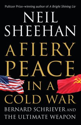 A fiery peace in a cold war : Bernard Schriever and the ultimate weapon /