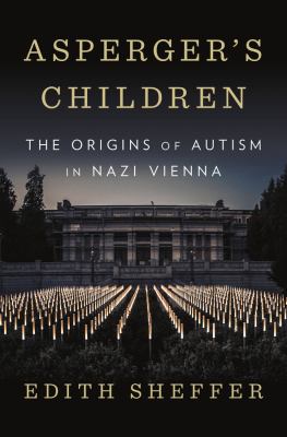 Asperger's children : the origins of autism in Nazi Vienna /