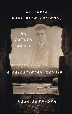 We could have been friends, my father and I : a Palestinian memoir /