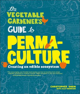 The vegetable gardener's guide to permaculture : creating an edible ecosystem /