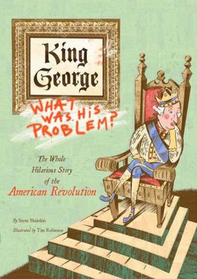 King George : what was his problem? : everything your schoolbooks didn't tell you about the American Revolution /