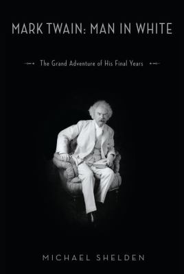 Mark Twain : man in white : the grand adventure of his final years /