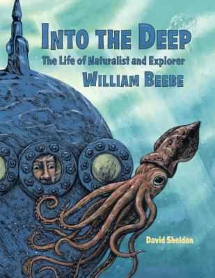 Into the deep : the life of naturalist and explorer William Beebe /