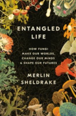 Entangled life : how fungi make our worlds, change our minds & shape our futures /