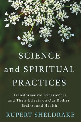 Science and spiritual practices : transformative experiences and their effects on our bodies, brains, and health /