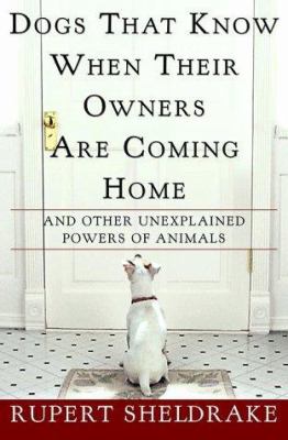 Dogs that know when their owners are coming home : and other unexplained powers of animals /