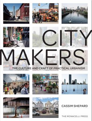 Citymakers : the culture and craft of practical urbanism /