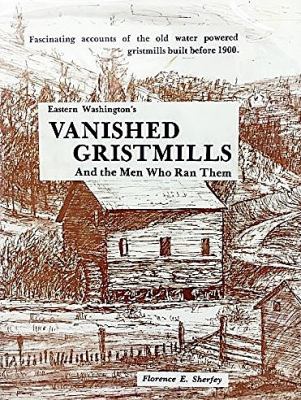 Eastern Washington's vanished gristmills and the men who ran them /