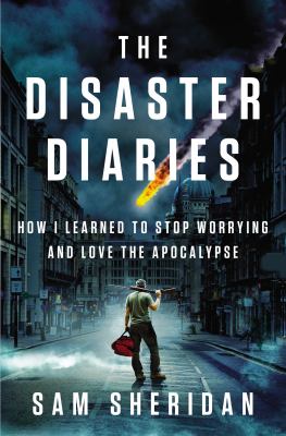 The disaster diaries : how I learned to stop worrying and love the apocalypse /