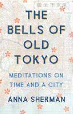 The bells of old Tokyo : meditations on time and a city /