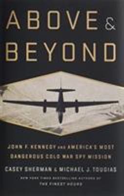 Above & beyond : John F. Kennedy and America's most dangerous cold war spy mission /