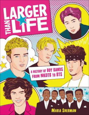 Larger than life : a history of boy bands from NKOTB to BTS /