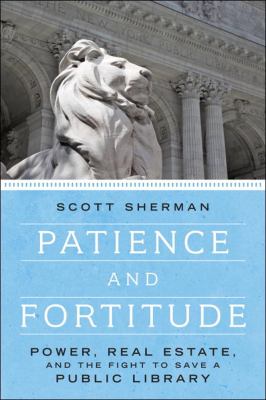 Patience and fortitude : power, real estate, and the fight to save a public library /