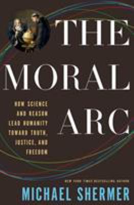 The moral arc : how science and reason lead humanity toward truth, justice, and freedom /